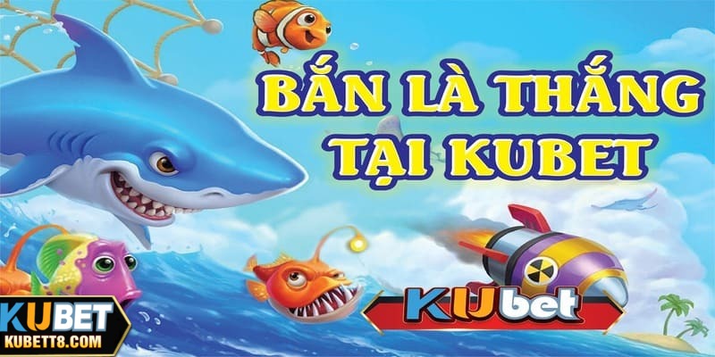 Bắn cá Kubet là sảnh cược vô cùng ăn khách tại hệ thống những năm qua