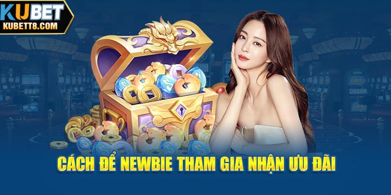 Kubet Thưởng Nạp Đầu 100% - Khuyến Mãi Dành Cho Tân Thủ Cách để newbie tham gia nhận ưu đãi