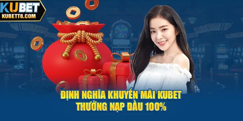 Kubet Thưởng Nạp Đầu 100% - Khuyến Mãi Dành Cho Tân Thủ Định nghĩa khuyến mãi Kubet thưởng nạp đầu 100%