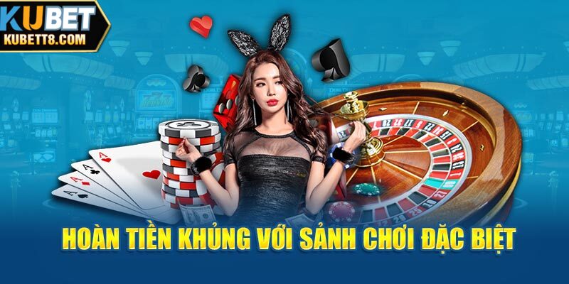 Hoàn Trả Khủng Kubet Hội Viên Nhất Định Phải Tham Gia Hoàn tiền khủng với sảnh chơi đặc biệt