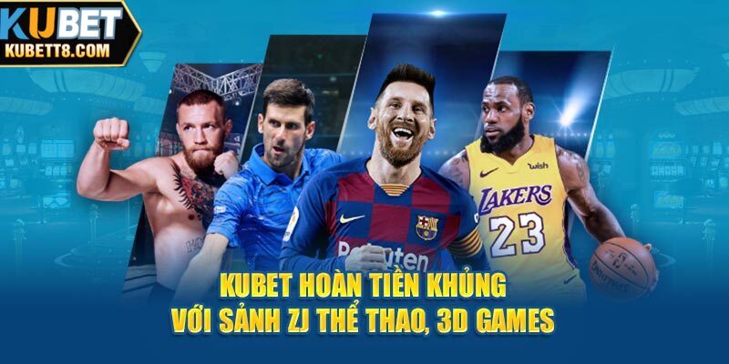 Hoàn Trả Khủng Kubet Hội Viên Nhất Định Phải Tham Gia Kubet hoàn tiền khủng với sảnh ZJ thể thao, 3D Games