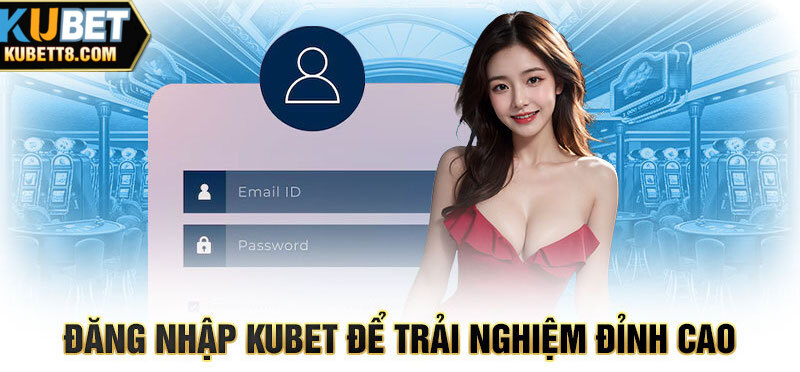 Đăng Nhập Kubet - Hướng Dẫn Chi Tiết Và Lưu Ý Quan Trọng Tips cần nhớ khi đăng nhập Kubet
