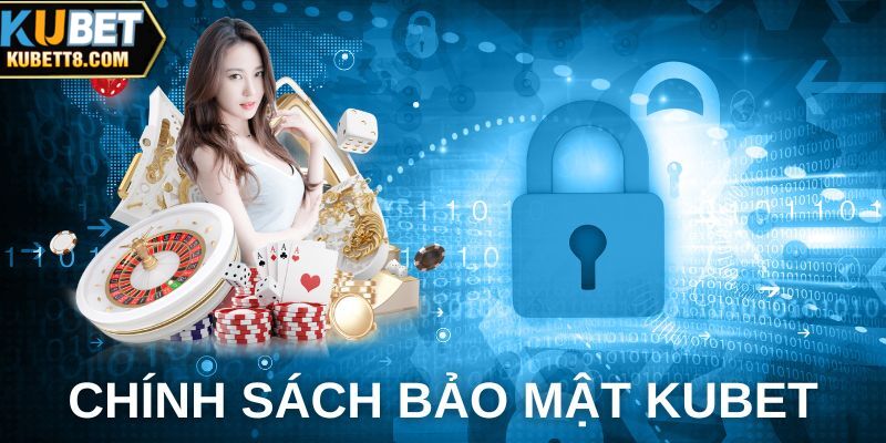 Chính sách bảo mật Kubet - Lưu ý quan trọng bạn cần biết Nội dung của chính sách